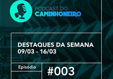 #03 - PODCAST DO CAMINHONEIRO | Destaques da Semana (09/03 - 16/03)