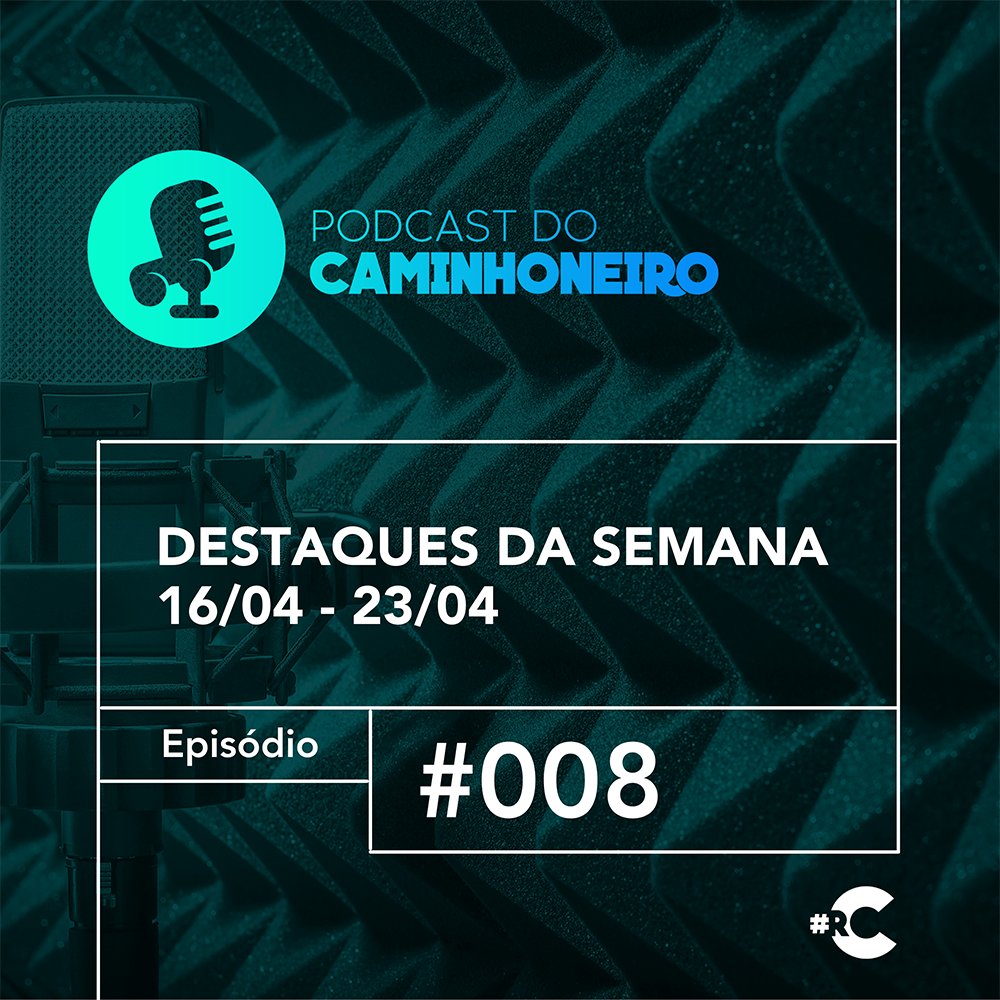 #08 - PODCAST DO CAMINHONEIRO | Destaques da Semana (16/04 - 23/04)