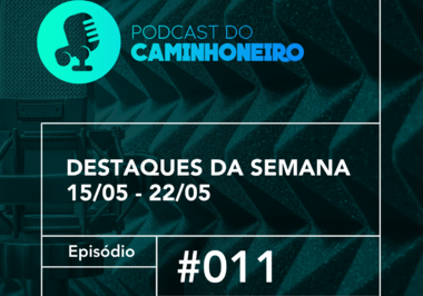 #11 - PODCAST DO CAMINHONEIRO | Destaques da Semana (15/05 - 22/05)