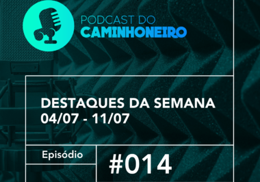 #14 - PODCAST DO CAMINHONEIRO | Destaques da Semana (04/07 - 11/07)