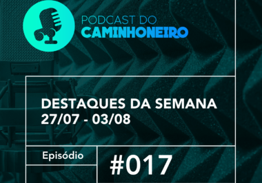 #17 - PODCAST DO CAMINHONEIRO | Destaques da Semana (27/07 - 03/08)