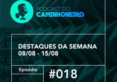 #18 - PODCAST DO CAMINHONEIRO | Destaques da Semana (08/08 - 15/08)