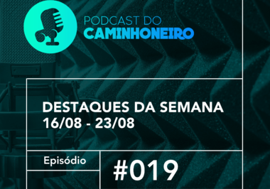 #19 - PODCAST DO CAMINHONEIRO | Destaques da Semana (16/08 - 23/08)