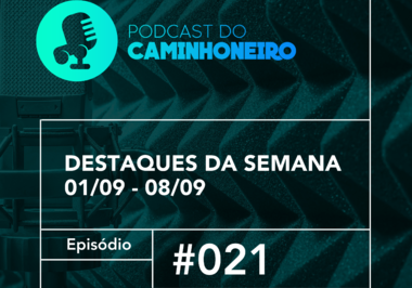 #21 - PODCAST DO CAMINHONEIRO | Destaques da Semana (01/09 - 08/09)